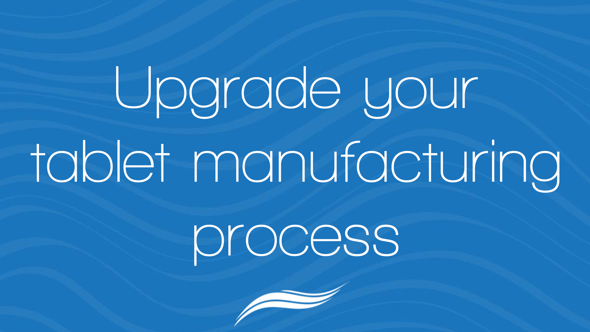 Upgrade your tablet manufacturing process